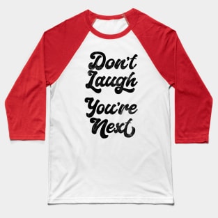 DON'T LAUGH - YOU'RE NEXT Baseball T-Shirt